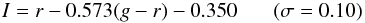 Mathematical equation: \begin{equation} \label{traIr} I=r-0.573(g-r)-0.350~~~~~~~(\sigma=0.10) \end{equation}
