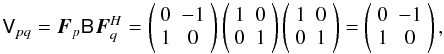 \begin{equation} \label{eq:DFR} \coh{V}{pq} = \jones{F}{p}\coh{B}{}\jonesT{F}{q} = \matrixtt{0}{-1}{1}{0} \matrixtt{1}{0}{0}{1} \matrixtt{1}{0}{0}{1} = \matrixtt{0}{-1}{1}{0}, \end{equation}