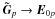\hbox{$\jones{\tilde G}{p}\to\jones{E}{0p}$}