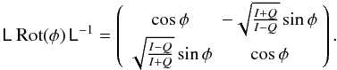 $$ \coh{L}{} \, \mathrm{Rot}(\phi) \, \coh{L}{}^{-1} = \matrixtt{\cos\phi}{-\sqrt{\frac{I+Q}{I-Q}}\sin\phi}{\sqrt{\frac{I-Q}{I+Q}}\sin\phi}{\cos\phi}. $$