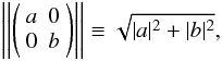 Mathematical equation: $$ \left|\left|\matrixtt{a}{0}{0}{b}\right|\right| \equiv \sqrt{|a|^2+|b|^2}, $$