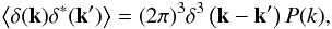 Mathematical equation: \begin{equation} \left< \delta({\bf k})\delta^*({\bf k'})\right>=(2\pi)^3 \delta^3\left({\bf k}-{\bf k'}\right)P(k), \end{equation}