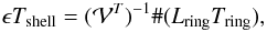 Mathematical equation: \begin{equation} \epsilon T_{\rm shell} = (\mathcal{V}^T)^{-1} \# (L_{\rm ring} T_{\rm ring}), \end{equation}