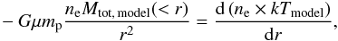 Mathematical equation: \begin{eqnarray} -G \mu m_{\rm p} \frac{n_{\rm e} M_{\rm tot,\, model}(<r)}{r^2} = \frac{{\rm d}\left(n_{\rm e} \times kT_{\rm model}\right)}{{\rm d}r}, \label{eq:mtot} \end{eqnarray}