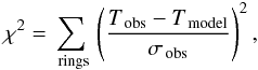 Mathematical equation: \begin{equation} \chi^2 = \sum_{\,\rm \,rings}\,\left( \frac{T_{\,\rm obs} - T_{\,\rm model}}{\sigma_{\,\rm obs}} \right)^2, \label{eq:chi2x} \end{equation}