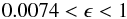 Mathematical equation: \begin{equation} 0.0074 < \epsilon < 1 \end{equation}