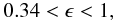 Mathematical equation: \begin{equation} 0.34 < \epsilon < 1, \end{equation}