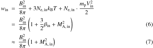 Mathematical equation: \begin{eqnarray} w_{\rm in} & = & \frac{B_{\rm in}^{2}}{8\pi} + 3N_{\rm e,\,in}k_{\rm B}T + N_{\rm e,\,in} \cdot \frac{m_{\rm p}V_{\rm in}^{2}}{2} \nonumber \\ & = & \frac{B_{\rm in}^{2}}{8\pi} \left(1 + \frac{3}{2}\beta_{\rm in} + M_{\rm A,\,in}^{2}\right) \\ & \approx & \frac{B_{\rm in}^{2}}{8\pi} \left(1 + M_{\rm A,\,in}^{2}\right) \end{eqnarray}