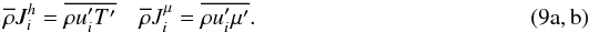 Mathematical equation: $$ \overline \rho J_i^h =\overline {\rho {u}'_i {T}'} \quad \overline \rho J_i^\mu = \overline {\rho {u}'_i {\mu }'} .\hspace*{4.2cm} (9{\rm a,b}) $$