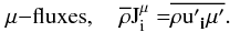 Mathematical equation: $$ \mu {-}{\rm fluxes},\quad \overline {\rm {\rho }} {\rm {J}}_{\rm {i}}^{\rm {\mu }} {\rm {\bf = }}\overline {{\rm {\rho {u}'}}_{\rm {\bf i}} {\rm {\bf {\mu }'}}}. $$