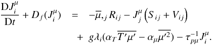 Mathematical equation: % subequation 1787 1 \begin{eqnarray} \label{eq55} \frac{{\rm D}J_i^\mu }{{\rm D}t} + D_f (J_i^\mu) &=& - \overline \mu,_j R_{ij} - J_j^\mu \left(S_{ij} +V_{ij}\right) \nonumber\\ &\quad +& g\lambda _i (\alpha _T \overline {{T}'{\mu }'} - \alpha _\mu \overline {{\mu }'^2} )- \tau _{p\mu }^{-1} J_i^\mu . \end{eqnarray}