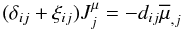 Mathematical equation: % subequation 1831 1 \begin{equation} \label{eq57} (\delta _{ij} + \xi _{ij} )J_j^\mu = - d_{ij} \overline \mu _{,j} \end{equation}