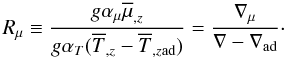 Mathematical equation: % subequation 1903 4 \begin{equation} \label{eq64} R_\mu \equiv \frac{g \alpha_\mu \overline \mu_{,z}}{g \alpha _T (\overline T _{,z} - \overline T_{,z \rm ad})} = \frac{\nabla_\mu}{\nabla - \nabla _{\rm ad}}\cdot \end{equation}