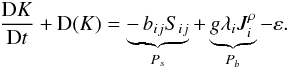 Mathematical equation: % subequation 2088 0 \begin{equation} \label{eq69} \frac{{\rm D}K}{{\rm D}t} + {\rm D}(K) = \underbrace {-\,b_{ij} S_{ij} }_{P_s} + \underbrace {g\lambda _i J_i^\rho}_{P_b}- \varepsilon . \end{equation}