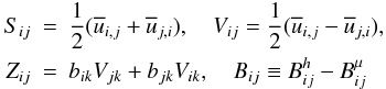 Mathematical equation: \appendix \setcounter{section}{1} \begin{eqnarray} \label{eq75} S_{ij} &=&\frac{1}{2}(\overline u _{i,j} +\overline u _{j,i} ),\quad V_{ij} =\frac{1}{2}(\overline u _{i,j} -\overline u _{j,i} ), \nonumber\\ Z_{ij} &=&b_{ik} V_{jk} +b_{jk} V_{ik} , \quad B_{ij} \equiv B_{ij}^h - B_{ij}^\mu \end{eqnarray}