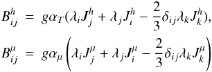 Mathematical equation: \appendix \setcounter{section}{1} \begin{eqnarray} \label{eq76} B_{ij}^h &=& g\alpha _T (\lambda _i J_j^h +\lambda _j J_i^h -\frac{2}{3} \delta _{ij} \lambda _k J_k^h ),\nonumber\\ B_{ij}^\mu &=& g\alpha _\mu \left(\lambda _i J_j^\mu +\lambda _j J_i^\mu -\frac{2}{3}\delta _{ij} \lambda _k J_k^\mu \right) \end{eqnarray}