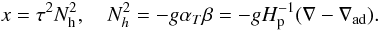 Mathematical equation: \appendix \setcounter{section}{3} \begin{equation} \label{eq88} x = \tau^2 N_{\rm h}^2 ,\quad N_h^2 = - g \alpha _T \beta = - g H_{\rm p}^{-1} (\nabla -\nabla _{\rm ad}). \end{equation}