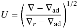 Mathematical equation: \appendix \setcounter{section}{3} % subequation 2996 2 \begin{equation} \label{eq99} U = \left(\frac{\nabla - \nabla _{\rm ad}}{\nabla _r -\nabla _{\rm ad}}\right)^{1/2} \end{equation}