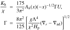 Mathematical equation: \appendix \setcounter{section}{3} % subequation 2996 4 \begin{eqnarray} \label{eq101} \frac{K_{\rm h}}{\chi} &=& \frac{175}{3\pi ^2}A_h (x)(-x)^{-1/2}\Gamma U,\nonumber\\ \Gamma &=& \frac{8 \pi ^2}{125}\left[\frac{g\Lambda ^4}{\chi ^2H_{\rm p}}(\nabla _r -\nabla _{\rm ad} )\right]^{1/2} \end{eqnarray}