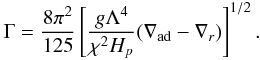 Mathematical equation: \appendix \setcounter{section}{3} % subequation 2996 8 \begin{equation} \label{eq105} \Gamma =\frac{8\pi ^2}{125}\left[\frac{g\Lambda ^4}{\chi ^2H_p }(\nabla _{\rm ad} -\nabla _r )\right]^{1/2}. \end{equation}