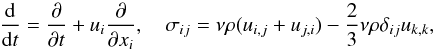 Mathematical equation: % subequation 640 1 \begin{equation} \label{eq5} \frac{\rm d}{{\rm d}t}=\frac{\partial}{\partial t}+u_i \frac{\partial }{\partial x_i }, \quad \sigma _{ij} = \nu \rho (u_{i,j} +u_{j,i} )-\frac{2}{3}\nu \rho \delta _{ij} u_{k,k} , \end{equation}