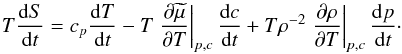 Mathematical equation: % subequation 814 0 \begin{equation} \label{eq9} T\frac{{\rm d}S}{{\rm d}t} = c_p \frac{{\rm d}T}{{\rm d}t}-T\left. {\frac{\partial \widetilde{\mu }}{\partial T}} \right|_{p,c} \frac{{\rm d}c}{{\rm d}t}+T\rho ^{-2} \left. {\frac{\partial \rho}{\partial T}} \right|_{p,c} \frac{{\rm d}p}{{\rm d}t} \cdot \end{equation}