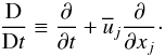 Mathematical equation: % subequation 890 1 \begin{equation} \label{eq13} \frac{\rm D}{{\rm D}t} \equiv \frac{\partial }{\partial t}+\overline u _j \frac{\partial }{\partial x_j }\cdot \end{equation}