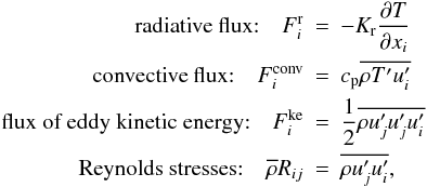 Mathematical equation: % subequation 890 3 \begin{eqnarray} \label{eq15} \mbox{ radiative flux:}\quad F_i^{\rm r} & = & - K_{\rm r} \frac{\partial T}{\partial x_i} \nonumber\\ \mbox{convective flux:}\quad F_i^{\rm conv} &=& c_{\rm p} \overline{\rho T' u'_i} \nonumber\\ \mbox{flux of eddy kinetic energy:}\quad F_i^{\rm ke} &=& \frac{1}{2} \overline{\rho u'_ j u'_j u'_i} \\ \mbox{Reynolds stresses:}\quad\overline{\rho} R_{ij} &=& \overline{ \rho u'_j u'_i}, \nonumber \end{eqnarray}