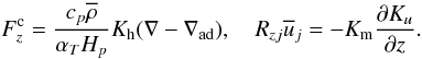 Mathematical equation: % subequation 890 8 \begin{equation} \label{eq19} F_z^{\rm c} =\frac{c_p \overline \rho}{\alpha _T H_p }K_{\rm h} (\nabla -\nabla _{\rm ad}), \quad R_{zj} \overline u _j =-K_{\rm m} \frac{\partial K_u }{\partial z}. \end{equation}