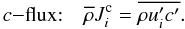 Mathematical equation: % subequation 1099 2 \begin{equation} c{-}\mbox{\rm flux:}\quad\overline{\rho} J_ i^{\rm c} = \overline{\rho u'_i c'}. \end{equation}