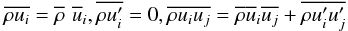 Mathematical equation: % subequation 1170 1 \begin{equation} \label{eq25} \overline {\rho u_i} = \overline \rho\,\, \overline u _i , \overline {\rho {u}'_i } =0, \overline {\rho u_i u_j} = \overline \rho \overline u _i \overline {u_j} + \overline {\rho {u}'_i {u}'_j } \end{equation}