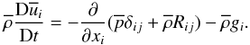 Mathematical equation: % subequation 1170 3 \begin{equation} \label{eq27} \overline \rho \frac{{\rm D} \overline u _i }{{\rm D}t}=-\frac{\partial }{\partial x_i }(\overline p \delta _{ij} + \overline \rho R_{ij} ) - \overline \rho g_i . \end{equation}