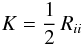 Mathematical equation: % subequation 1279 1 \begin{equation} \label{eq30} K=\frac{1}{2}\,R_{ii} \end{equation}