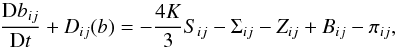 Mathematical equation: % subequation 1390 1 \begin{equation} \label{eq36} \frac{{\rm D}b_{ij}}{{\rm D}t} + {D}_{ij} (b) =-\frac{4K}{3}S_{ij} -\Sigma _{ij} -Z_{ij} +B_{ij} -\pi _{ij}, \end{equation}
