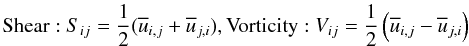 Mathematical equation: % subequation 1390 2 \begin{equation} {\rm Shear:}~S_{ij} =\frac{1}{2}(\overline u _{i,j} +\overline u _{j,i} ), {\rm Vorticity:}~V_{ij} =\frac{1}{2}\left(\overline u _{i,j} -\overline u _{j,i} \right) \end{equation}
