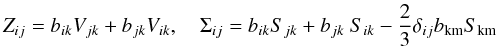 Mathematical equation: % subequation 1390 3 \begin{equation} \label{eq37} Z_{ij} = b_{ik} V_{jk} +b_{jk} V_{ik} ,\quad \Sigma _{ij} = b_{ik} S_{jk} +b_{jk}~S_{ik} - \frac{2}{3} \delta_{ij} b_{\rm km} S_{\rm km} \end{equation}