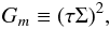 Mathematical equation: % subequation 1262 2 \begin{equation} \label{eq37} G_m \equiv (\tau \Sigma)^2, \end{equation}