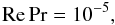 Mathematical equation: % subequation 1346 1 \begin{equation} \label{eq41} {\rm Re} \Pr =10^{-5}, \end{equation}
