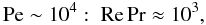 Mathematical equation: % subequation 1346 3 \begin{equation} \label{eq43} {\rm Pe} \sim 10^4:\; {\rm Re} \Pr \approx 10^3, \end{equation}