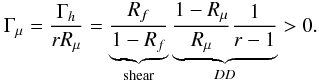 Mathematical equation: % subequation 1346 12 \begin{equation} \label{eq48} \Gamma _\mu = \frac{\Gamma _h}{r R_\mu} = \underbrace{\frac{R_f}{1-R_f}}_{\rm shear} \underbrace{\frac{1-R_\mu }{R_\mu}\frac{1}{r-1}}_{DD} > 0. \end{equation}
