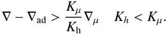 Mathematical equation: % subequation 1854 0 \begin{equation} \label{eq53} \nabla - \nabla _{\rm ad} > \frac{K_\mu}{K_{\rm h}} \nabla _\mu\quad K_h <K_\mu . \end{equation}