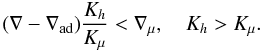 Mathematical equation: % subequation 1854 2 \begin{equation} \label{eq55} (\nabla -\nabla _{\rm ad} )\frac{K_h }{K_\mu } < \nabla _\mu, \quad K_h >K_\mu . \end{equation}