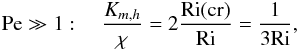 Mathematical equation: % subequation 2086 1 \begin{equation} {\rm Pe} \gg 1: \quad \frac{K_{m,h}}{\chi} = 2 \frac{{\rm Ri(cr)}}{\rm Ri} = \frac{1}{3{\rm Ri}}, \end{equation}