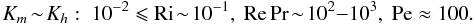 Mathematical equation: % subequation 2086 2 \begin{equation} \label{eq59} K_m \!\sim\! K_h:\ 10^{-2}\leqslant {\rm Ri} \!\sim\! 10^{-1},\ {\rm Re}\Pr \!\sim\! 10^2{-}10^3,\ {\rm Pe} \approx 100. \end{equation}