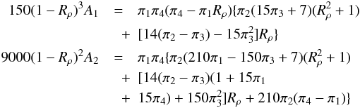 Mathematical equation: \appendix \setcounter{section}{1} \begin{eqnarray} 150(1-R_\rho )^3A_1 &=& \pi _1 \pi _4 (\pi _4 -\pi _1 R_\rho) \{ \pi _2 (15 \pi _3 +7)(R_\rho ^2 +1) \nonumber\\ &\quad +& [ 14 (\pi _2 - \pi _3 ) - 15 \pi _3^2 ] R_\rho \}\nonumber \\ 9000(1-R_\rho )^2A_2 &=&\pi _1 \pi _4 \{\pi _2 (210\pi _1 -150 \pi _3 +7)(R_\rho ^2 +1) \nonumber\\ &\quad +& [14(\pi _2 - \pi _3 )(1+15 \pi _1 \nonumber\\ &\quad +&15\pi _4 ) +150\pi _3^2]R_\rho + 210 \pi _2 (\pi _4 -\pi _1 )\} \nonumber \end{eqnarray}