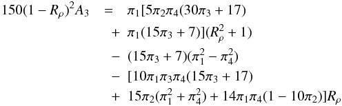 Mathematical equation: \appendix \setcounter{section}{1} \begin{eqnarray} 150(1-R_\rho )^2A_3 &=&\pi _1 [5\pi _2 \pi _4 (30 \pi _3 +17) \nonumber\\ &\quad+& \pi _1 (15\pi _3 +7)](R_\rho ^2 +1) \nonumber\\ &\quad -& (15\pi _3 +7)(\pi _1^2 -\pi _4^2 ) \nonumber\\ &\quad -&[10\pi _1 \pi _3 \pi _4 (15\pi _3 +17)\nonumber\\ &\quad +&15\pi _2 (\pi _1^2 + \pi _4^2 )+ 14 \pi _1 \pi _4 (1-10 \pi _2 )]R_\rho \nonumber \end{eqnarray}