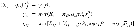 Mathematical equation: \appendix \setcounter{section}{2} \begin{eqnarray} (\delta _{ij} +\eta _{ij} )J_j^h &=& \gamma _{ij} \beta _j \nonumber\\ \gamma _{ij} &=& \pi _4 \tau (R_{ij} -\pi _2 g \alpha _\mu \tau \lambda _i J_j^\mu) \nonumber\\ \eta _{ij} &=& \pi _4 \tau [S_{ij} +V_{ij} - g \tau \lambda _i (\pi _5 \alpha _T \beta _j + \pi _2 \alpha _\mu \overline \mu _{,j} )]. \end{eqnarray}