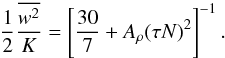 Mathematical equation: \appendix \setcounter{section}{3} \begin{equation} \frac{1}{2}\frac{\overline {w^2} }{K}= \left[\frac{30}{7}+A_\rho (\tau N)^2\right]^{-1}. \end{equation}