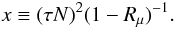 Mathematical equation: \appendix \setcounter{section}{3} \begin{equation} x \equiv (\tau N)^2(1-R_\mu )^{-1}. \end{equation}