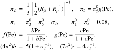 Mathematical equation: \appendix \setcounter{section}{3} \begin{eqnarray} \pi _2 &=& \frac{1}{3}\left[\frac{1}{2}(R_\mu +R_\mu ^{-1})\right]^{-1}, \quad\pi _5 = \pi _5^0 {g\rm (Pe)}, \nonumber\\ \pi _3 &=& \pi _3^0 = \pi _5^0 = \sigma _t, \qquad\pi _1^0 = \pi _4^0 =0.08, \nonumber\\ f{\rm (Pe)} &=& \frac{b\rm Pe}{1+b\rm Pe}, \quad {g\rm (Pe)} = \frac{c\rm Pe}{1+c\rm Pe}, \nonumber\\ (4\pi ^2)b&=&5(1+\sigma _t^{-1} ),\quad (7\pi ^2)c = 4\sigma _t^{-1}. \nonumber \end{eqnarray}